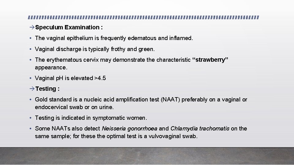  Speculum Examination : • The vaginal epithelium is frequently edematous and inflamed. •