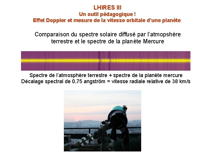 LHIRES III Un outil pédagogique ! Effet Doppler et mesure de la vitesse orbitale LHIRES III Un outil pédagogique ! Effet Doppler et mesure de la vitesse orbitale