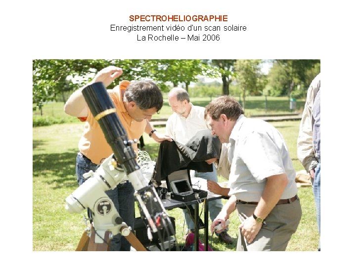 SPECTROHELIOGRAPHIE Enregistrement vidéo d’un scan solaire La Rochelle – Mai 2006 SPECTROHELIOGRAPHIE Enregistrement vidéo d’un scan solaire La Rochelle – Mai 2006
