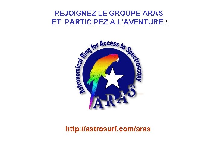 REJOIGNEZ LE GROUPE ARAS ET PARTICIPEZ A L’AVENTURE ! http: //astrosurf. com/aras 