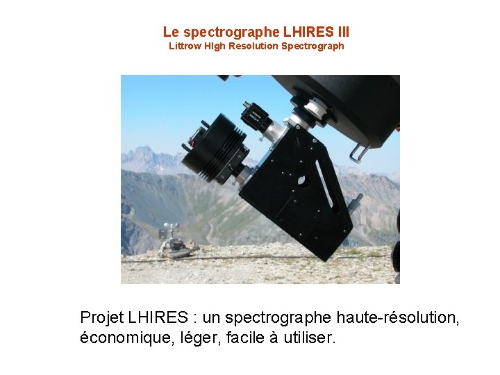 Le spectrographe LHIRES III Littrow HIgh Resolution Spectrograph Projet LHIRES : un spectrographe haute-résolution,