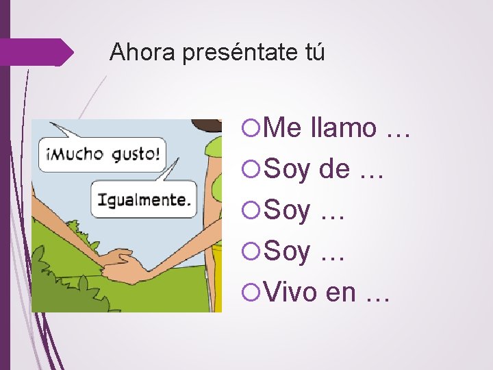 Ahora preséntate tú Me llamo … Soy de … Soy … Vivo en …