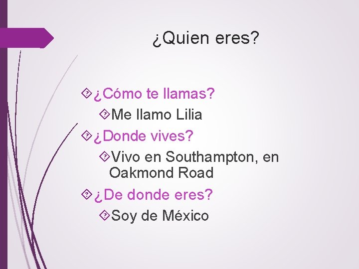 ¿Quien eres? ¿Cómo te llamas? Me llamo Lilia ¿Donde vives? Vivo en Southampton, en