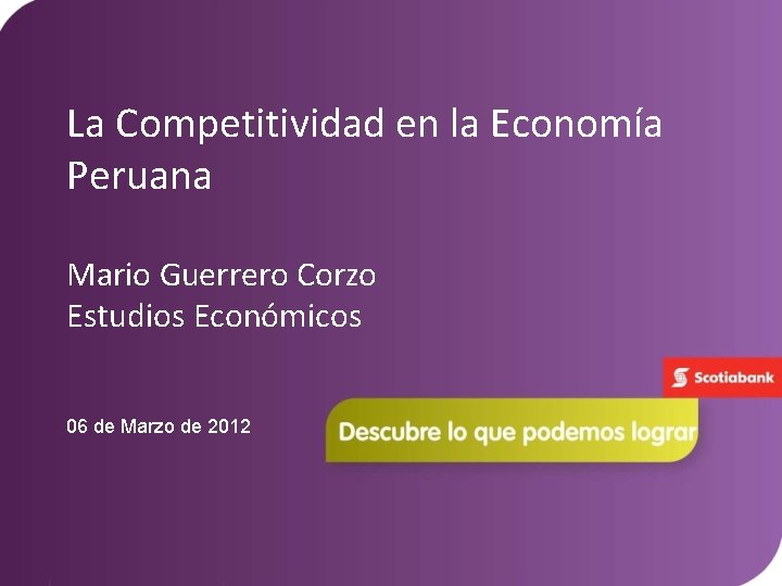 La Competitividad en la Economía Peruana Mario Guerrero Corzo Estudios Económicos 06 de Marzo
