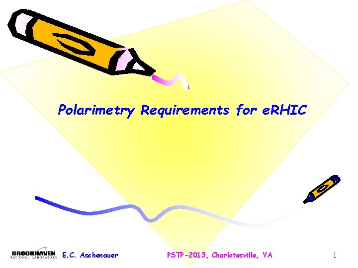 Polarimetry Requirements for e. RHIC E. C. Aschenauer PSTP-2013, Charlotesville, VA 1 