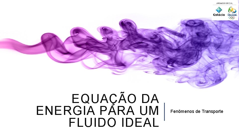 EQUAÇÃO DA ENERGIA PARA UM FLUIDO IDEAL Fenômenos de Transporte 