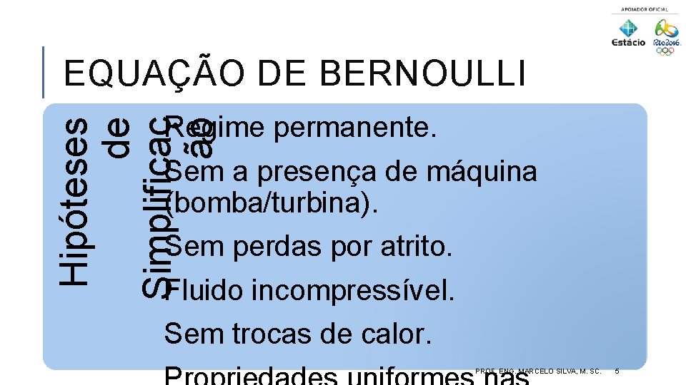 EQUAÇÃO DE BERNOULLI Hipóteses de Simplificaç ão Regime permanente. Sem a presença de máquina