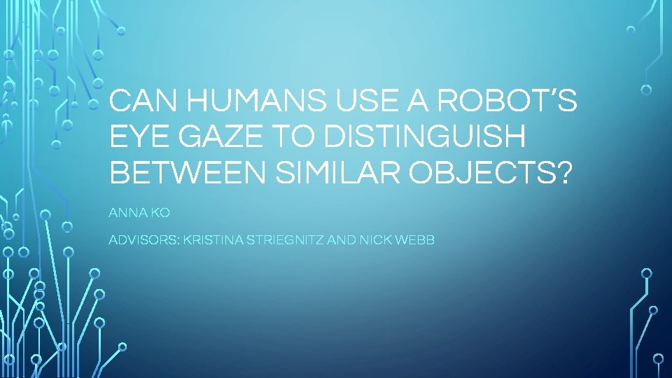 CAN HUMANS USE A ROBOT’S EYE GAZE TO DISTINGUISH BETWEEN SIMILAR OBJECTS? ANNA KO