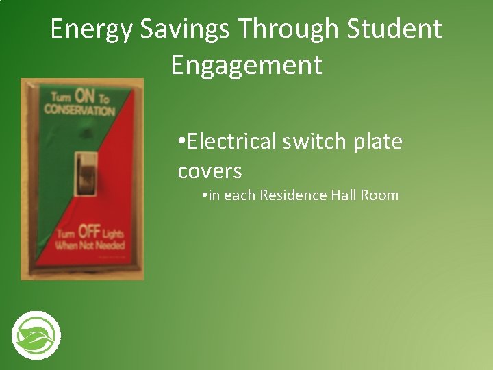 Energy Savings Through Student Engagement • Electrical switch plate covers • in each Residence