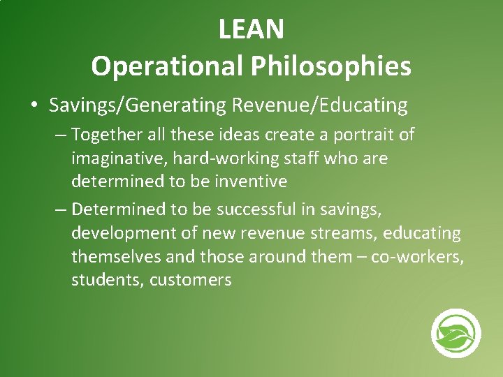 LEAN Operational Philosophies • Savings/Generating Revenue/Educating – Together all these ideas create a portrait LEAN Operational Philosophies • Savings/Generating Revenue/Educating – Together all these ideas create a portrait