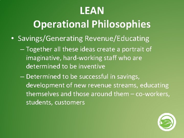 LEAN Operational Philosophies • Savings/Generating Revenue/Educating – Together all these ideas create a portrait