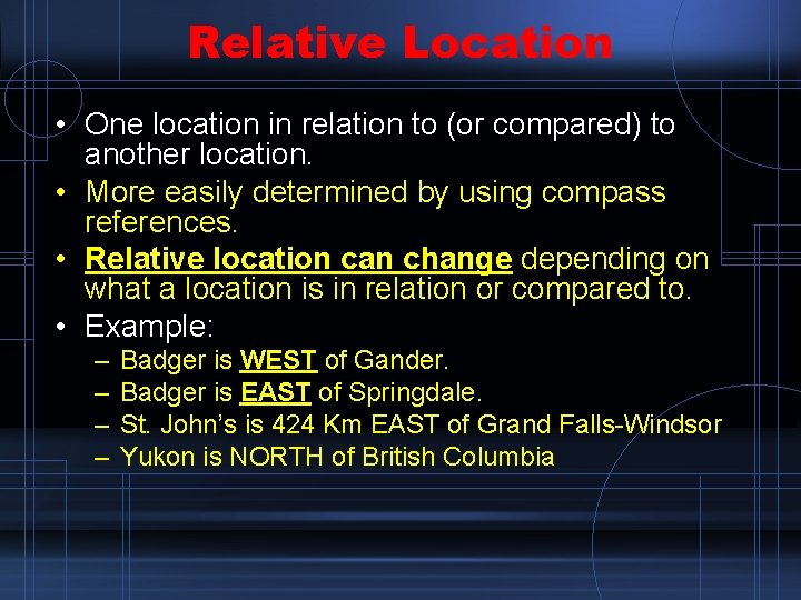 Relative Location • One location in relation to (or compared) to another location. •