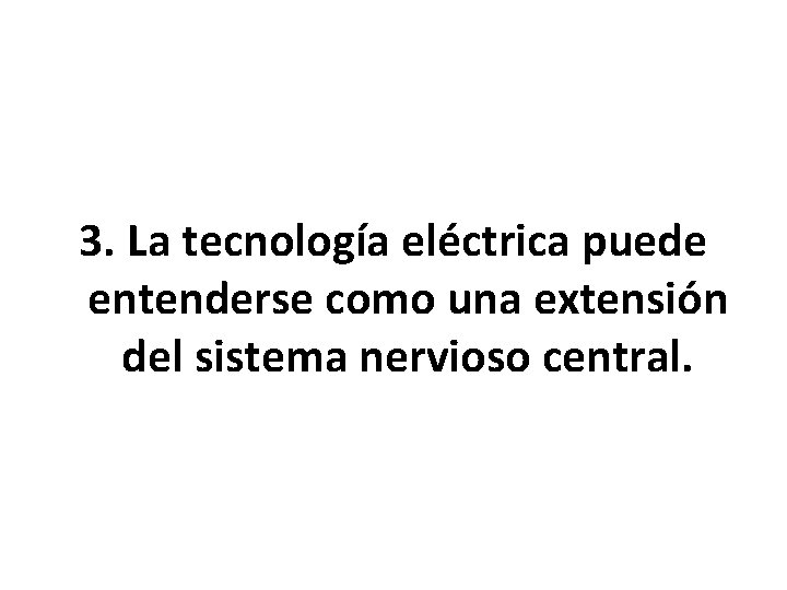 3. La tecnología eléctrica puede entenderse como una extensión del sistema nervioso central. 