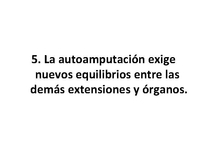 5. La autoamputación exige nuevos equilibrios entre las demás extensiones y órganos. 