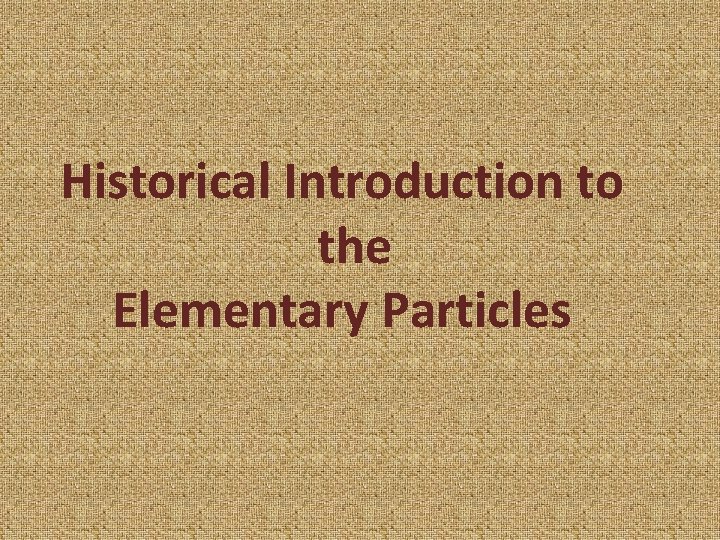 Historical Introduction to the Elementary Particles 