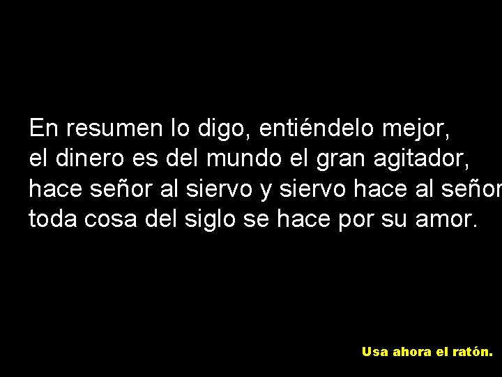 En resumen lo digo, entiéndelo mejor, el dinero es del mundo el gran agitador,