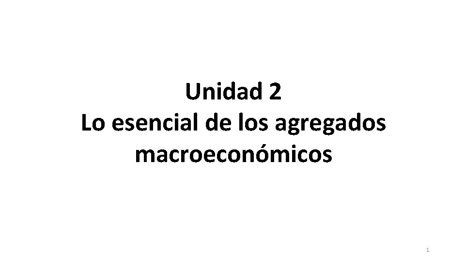 Unidad 2 Lo esencial de los agregados macroeconómicos 1 