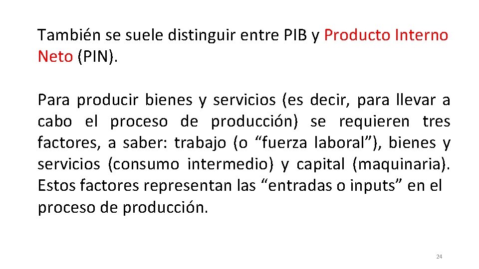 También se suele distinguir entre PIB y Producto Interno Neto (PIN). Para producir bienes