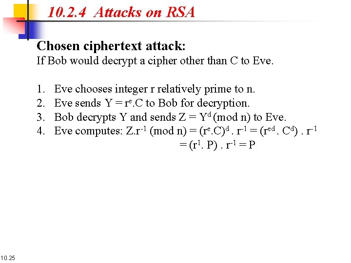 10. 2. 4 Attacks on RSA Chosen ciphertext attack: If Bob would decrypt a