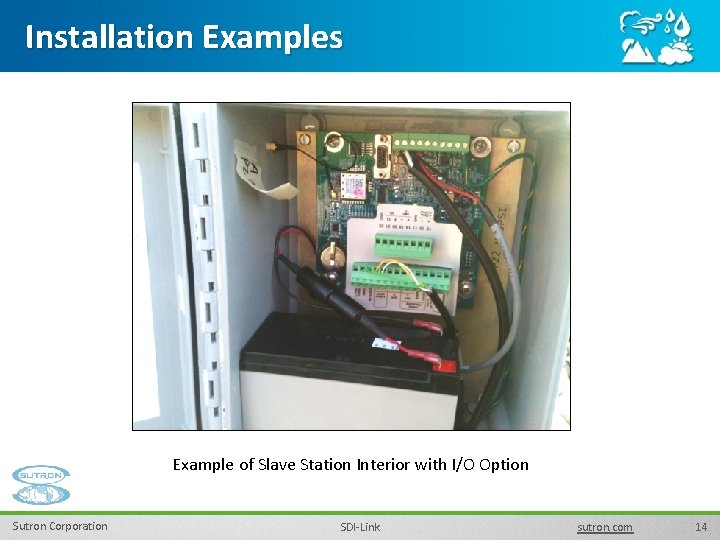 Installation Examples Example of Slave Station Interior with I/O Option Sutron Corporation SDI-Link sutron. Installation Examples Example of Slave Station Interior with I/O Option Sutron Corporation SDI-Link sutron.