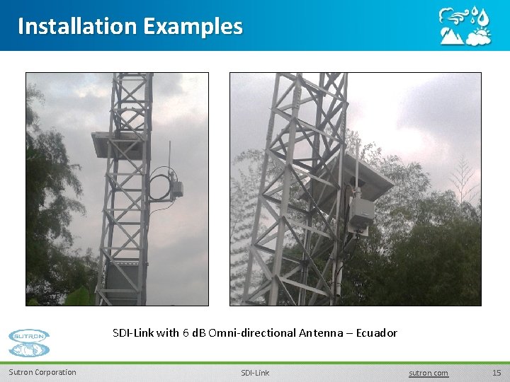 Installation Examples SDI-Link with 6 d. B Omni-directional Antenna – Ecuador Sutron Corporation SDI-Link Installation Examples SDI-Link with 6 d. B Omni-directional Antenna – Ecuador Sutron Corporation SDI-Link
