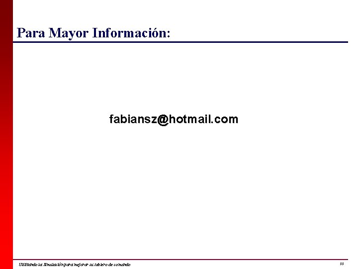 Para Mayor Información: fabiansz@hotmail. com Utilizando la Simulación para mejorar su tablero de comando