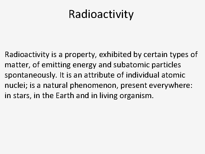 Radioactivity is a property, exhibited by certain types of matter, of emitting energy and