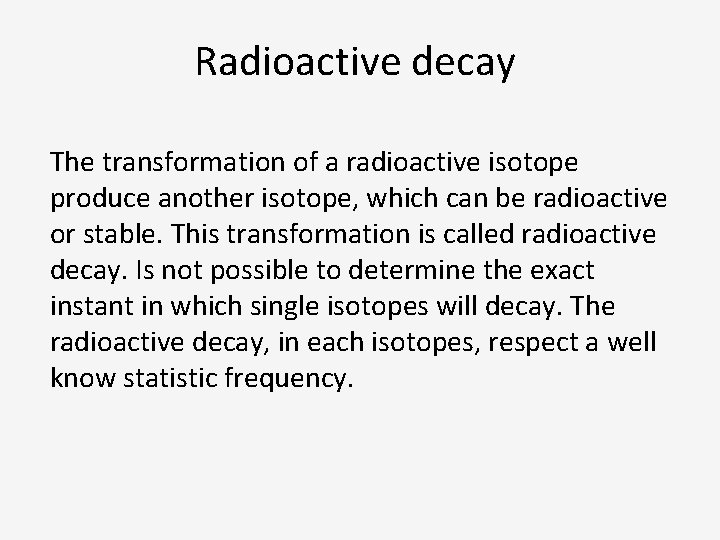 Radioactive decay The transformation of a radioactive isotope produce another isotope, which can be