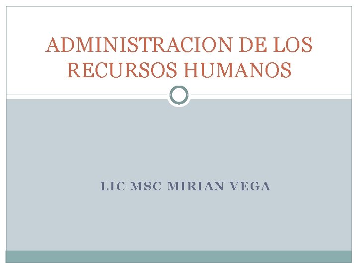 ADMINISTRACION DE LOS RECURSOS HUMANOS LIC MSC MIRIAN VEGA 