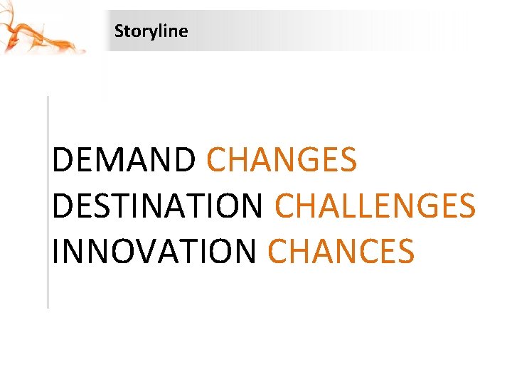 Storyline DEMAND CHANGES DESTINATION CHALLENGES INNOVATION CHANCES 