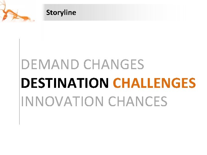 Storyline DEMAND CHANGES DESTINATION CHALLENGES INNOVATION CHANCES 