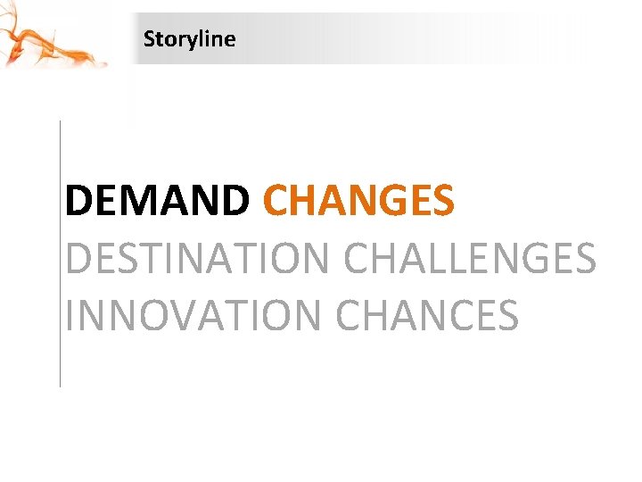 Storyline DEMAND CHANGES DESTINATION CHALLENGES INNOVATION CHANCES 