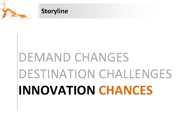Storyline DEMAND CHANGES DESTINATION CHALLENGES INNOVATION CHANCES 