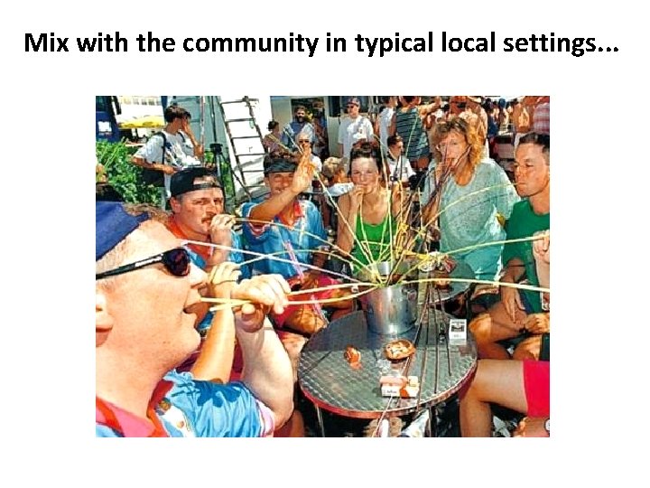 Mix with the community in typical local settings. . . 
