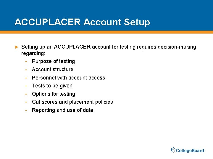 ACCUPLACER Account Setup ► Setting up an ACCUPLACER account for testing requires decision-making regarding:
