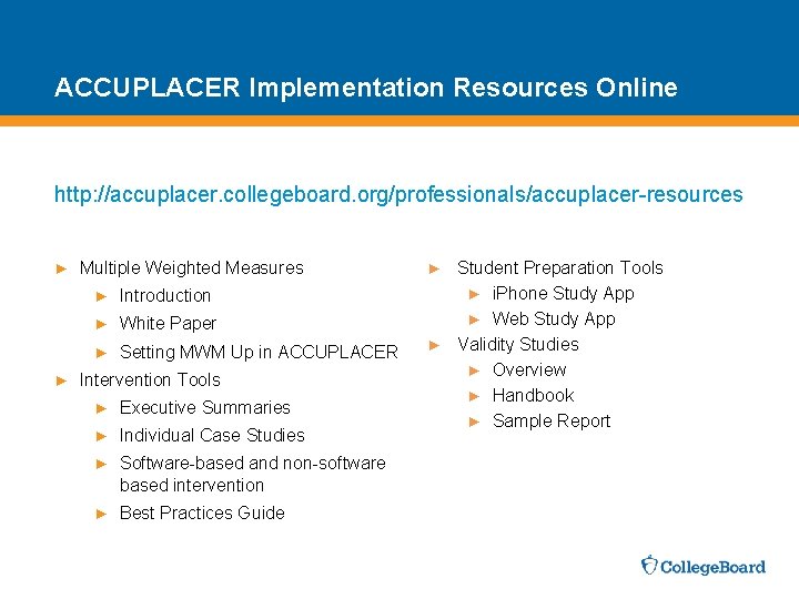 ACCUPLACER Implementation Resources Online http: //accuplacer. collegeboard. org/professionals/accuplacer-resources ► ► Multiple Weighted Measures ►