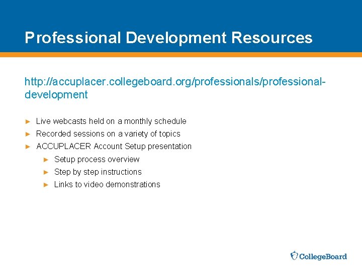 Professional Development Resources http: //accuplacer. collegeboard. org/professionals/professionaldevelopment ► Live webcasts held on a monthly