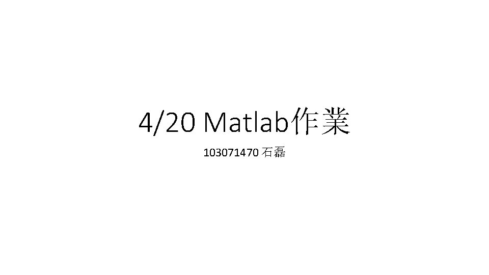 4/20 Matlab作業 103071470 石磊 