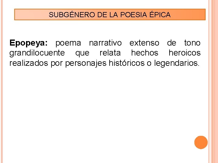 SUBGÉNERO DE LA POESIA ÉPICA Epopeya: poema narrativo extenso de tono grandilocuente que relata