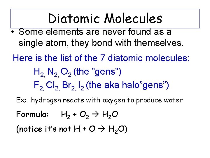 Diatomic Molecules • Some elements are never found as a single atom, they bond