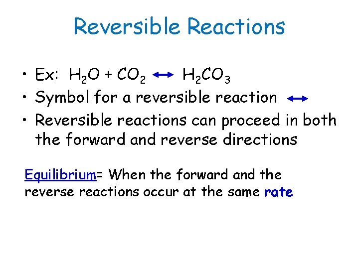 Reversible Reactions • Ex: H 2 O + CO 2 H 2 CO 3