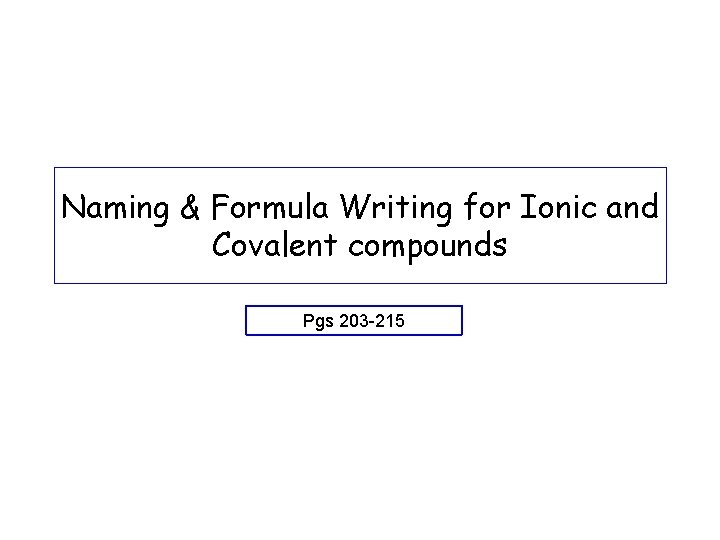 Naming & Formula Writing for Ionic and Covalent compounds Pgs 203 -215 