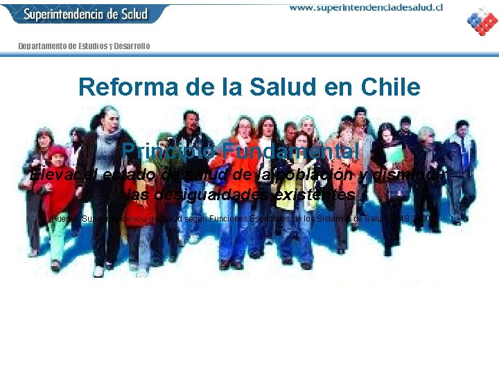 Departamento de Estudios y Desarrollo Reforma de la Salud en Chile Principio Fundamental Elevar