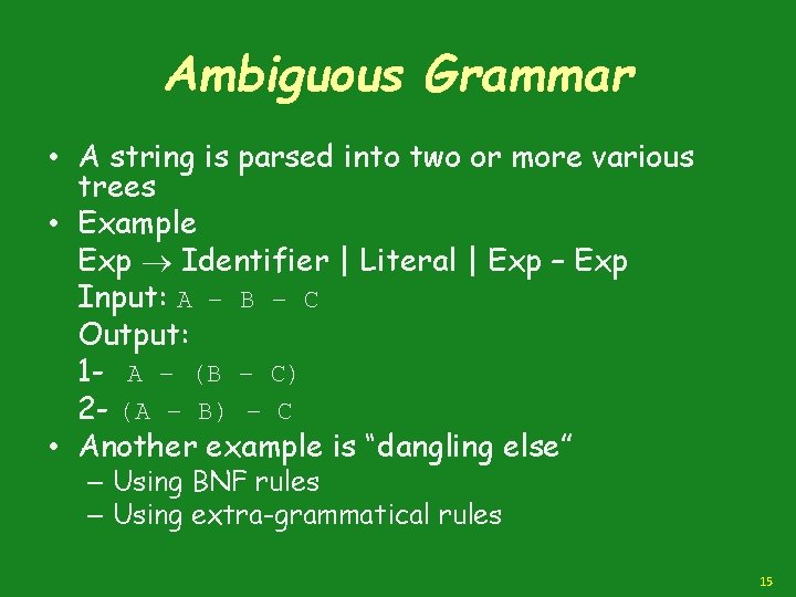 Ambiguous Grammar • A string is parsed into two or more various trees •