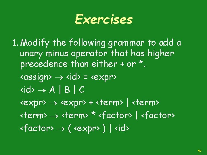 Exercises 1. Modify the following grammar to add a unary minus operator that has