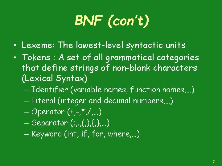 BNF (con’t) • Lexeme: The lowest-level syntactic units • Tokens : A set of