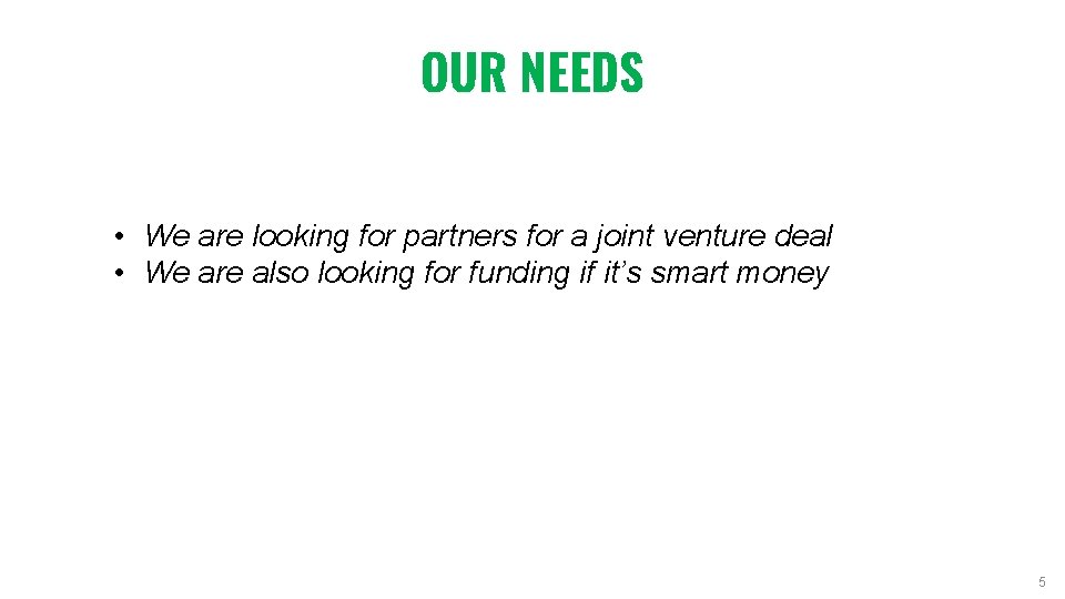 OUR NEEDS • We are looking for partners for a joint venture deal •