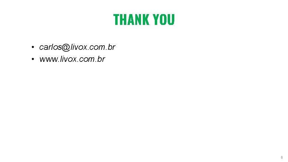 THANK YOU • carlos@livox. com. br • www. livox. com. br 6 