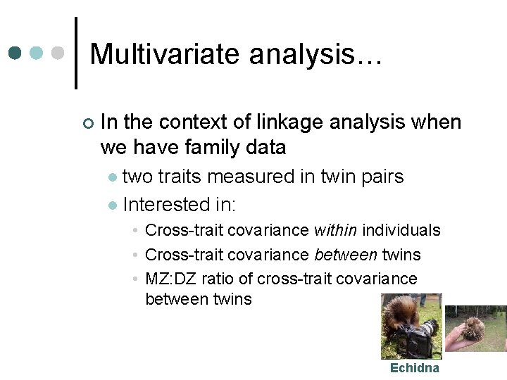 Multivariate analysis… ¢ In the context of linkage analysis when we have family data