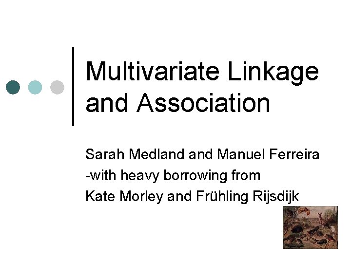 Multivariate Linkage and Association Sarah Medland Manuel Ferreira -with heavy borrowing from Kate Morley